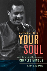 Better Git it In Your Soul - An Interpretative Biography of Charles Mingus, by Krin Gabbard. Book cover