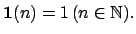 $\ensuremath{\textbf{1}}(n)=1 \,(n\in\mathbb{N}).$
