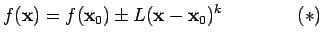 $\displaystyle f(\mathbf{x})= f(\mathbf{x}_0)\pm L(\mathbf{x}- \mathbf{x}_0 )^k\qquad \qquad (*)
$