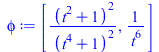 Typesetting:-mprintslash([phi := [`/`(`*`(`^`(`+`(`*`(`^`(t, 2)), 1), 2)), `*`(`^`(`+`(`*`(`^`(t, 4)), 1), 2))), `/`(1, `*`(`^`(t, 6)))]], [[`/`(`*`(`^`(`+`(`*`(`^`(t, 2)), 1), 2)), `*`(`^`(`+`(`*`(`^...