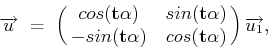 \begin{displaymath}\overrightarrow{u} \ = \ \pmatrix{cos({\bf t}\alpha) & sin({\...
...-sin({\bf t}\alpha) & cos({\bf t}\alpha)}\overrightarrow{u_1} ,\end{displaymath}