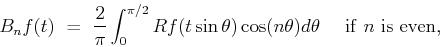 \begin{displaymath}B_nf(t) \ = \ \frac{2}{\pi}\int_0^{\pi/2}Rf(t\sin\theta)\cos(n\theta)d\theta
\ \ \ \ {\rm if \ }n \ {\rm is \ even},\end{displaymath}
