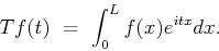 \begin{displaymath}Tf(t) \ = \ \int^L_0 f(x)e^{itx}dx.\end{displaymath}
