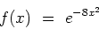 \begin{displaymath}f(x) \ = \ e^{-8x^2}\end{displaymath}