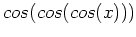 $cos(cos(cos(x)))$