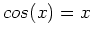 $cos(x)=x$