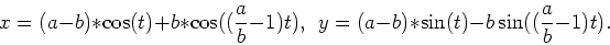 \begin{displaymath}x = (a-b)*\cos(t)+b*\cos((\frac{a}{b}-1)t) , \ \
y = (a-b)*\sin(t)-b\sin((\frac{a}{b}-1)t) .\end{displaymath}