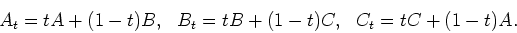 \begin{displaymath}A_t=tA+(1-t)B, \ \ B_t=tB+(1-t)C, \ \ C_t=tC+(1-t)A .\end{displaymath}